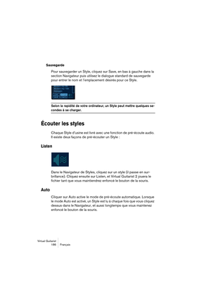 Page 186Virtual Guitarist
186Français
Sauvegarde
Pour sauvegarder un Style, cliquez sur Save, en bas à gauche dans la 
section
 Navigateur puis utilisez le dialogue standard de sauvegarde 
pour entrer le nom et l’emplacement désirés pour ce Style
.
Selon la rapidité de votre ordinateur, un Style peut mettre quelques se-
condes à se charger.
Écouter les styles
Chaque Style d’usine est livré avec une fonction de pré-écoute audio. 
Il existe deux façons de pré-écouter un Style :
Listen
Dans le Navigateur de Styles,...