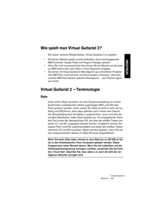 Page 99Virtual Guitarist
Deutsch 99
DEUTSCH
Wie spielt man Virtual Guitarist 2?
Sie haben mehrere Möglichkeiten, Virtual Guitarist 2 zu spielen:
• Sie können Akkorde spielen und die Artikulation durch Anschlagdynamik, 
MIDI-Controller, Sustain Pedal und Program-Changes variieren.
• Wenn Sie nicht so keyboard-fest sind, können Sie die Akkorde und die ande-
ren MIDI-Events über einen Editor in Ihrem Sequenzer eingeben.
• Sie können mit Virtual Guitarist 2 Akkordspuren aus vorhandenen Projekten 
oder MIDI-Files...