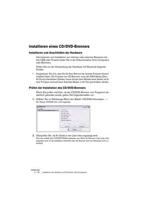 Page 30WAVELAB
3 – 30 Installieren der Software und Einrichten des Computers
Installieren eines CD/DVD-Brenners
Installieren und Anschließen der Hardware
Informationen zum Installieren von internen oder externen Brennern mit-
tels USB oder Firewire finden Sie in der Dokumentation Ihres Computers 
oder Brenners.
Prüfen Sie vor der Verwendung der Hardware mit WaveLab folgende 
Punkte:
• Vergewissern Sie sich, dass Sie für Ihren Brenner die neueste Firmware-Version 
installiert haben. Die Firmware von CD-Brennern...