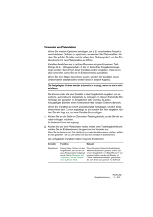 Page 313WAVELAB
Stapelbearbeitung 12 – 313
Verwenden von Pfadvariablen
Wenn Sie weitere Optionen benötigen, um z. B. verschiedene Stapel in 
verschiedenen Ordnern zu speichern, verwenden Sie Pfadvariablen. Kli-
cken Sie auf den Schalter rechts neben dem Ordnersymbol, um das Ein-
blendmenü mit den Pfadvariablen zu öffnen.
Variablen bestehen aus in spitzen Klammern eingeschlossenen Text-
Strings (z. B. »«), die im Zielordner-Eingabefeld ange-
zeigt werden. Sie können diese Variablen selbst eingeben, meist ist es...