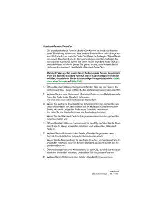 Page 493WAVELAB
Die Audiomontage 19 – 493
Standard-Fade-In/Fade-Out
Die Standardform für Fade-In-/Fade-Out-Kurven ist linear. Sie können 
diese Einstellung ändern und eine andere Standardform oder -Länge so-
wohl für Fade-In- als auch für Fade-Out-Bereiche festlegen. Wenn Sie ei-
nen neuen Standard-Fade-In-Bereich festlegen möchten, befolgen Sie 
die folgende Anleitung. Wenn Sie einen neuen Standard-Fade-Out-Be-
reich definieren möchten, gehen Sie genau so vor, aber wählen Sie im 
Hüllkurve-Kontextmenü den...