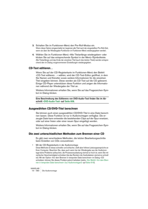 Page 580WAVELAB
19 – 580 Die Audiomontage
3.Schalten Sie im Funktionen-Menü den Pre-Roll-Modus ein.
Wenn diese Option eingeschaltet ist, beginnen alle Titel nach der eingestellten Pre-Roll-Zeit, 
wenn sie über die Wiedergabe-Funktionen im Funktionen-Menü wiedergegeben werden.
4.Wählen Sie im Funktionen-Menü »Alle Titelanfänge wiedergeben« oder 
klicken Sie auf das entsprechende Symbol in der Menü-/Symbolleiste.
Alle Titelanfänge und das Ende der einzelnen Titel (auch des letzten Titels) werden entspre-
chend den...