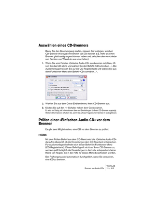 Page 615WAVELAB
Brennen von Audio-CDs 21 – 615
Auswählen eines CD-Brenners
Bevor Sie den Brennvorgang starten, müssen Sie festlegen, welchen 
CD-Brenner WaveLab verwenden soll (Sie können z. B. mehr als einen 
Brenner gleichzeitig angeschlossen haben und zwischen den verschiede-
nen Geräten von WaveLab aus umschalten).
1.Wenn Sie vom Fenster »Einfache Audio-CD« aus brennen möchten, öff-
nen Sie das CD-Menü und wählen Sie den Befehl »CD schreiben…«. Bei 
Audiomontagen klicken Sie auf die CD-Registerkarte und...