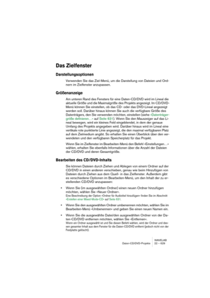 Page 629WAVELAB
Daten-CD/DVD-Projekte 22 – 629
Das Zielfenster
Darstellungsoptionen
Verwenden Sie das Ziel-Menü, um die Darstellung von Dateien und Ord-
nern im Zielfenster anzupassen.
Größenanzeige
Am unteren Rand des Fensters für eine Daten-CD/DVD wird im Lineal die 
aktuelle Größe und die Maximalgröße des Projekts angezeigt. Im CD/DVD-
Menü können Sie einstellen, ob das CD- oder das DVD-Lineal angezeigt 
werden soll. Darüber hinaus können Sie auch die verfügbare Größe des 
Datenträgers, den Sie verwenden...