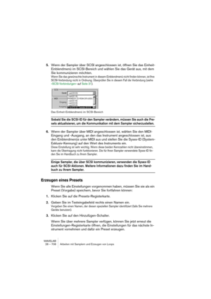 Page 708WAVELAB
28 – 708 Arbeiten mit Samplern und Erzeugen von Loops
5.Wenn der Sampler über SCSI angeschlossen ist, öffnen Sie das Einheit-
Einblendmenü im SCSI-Bereich und wählen Sie das Gerät aus, mit dem 
Sie kommunizieren möchten.
Wenn Sie das gewünschte Instrument in diesem Einblendmenü nicht finden können, ist Ihre 
SCSI-Verbindung nicht in Ordnung. Überprüfen Sie in diesem Fall die Verbindung (siehe 
»SCSI-Verbindungen« auf Seite 31).
Das Einheit-Einblendmenü im SCSI-Bereich
Sobald Sie die SCSI-ID für...