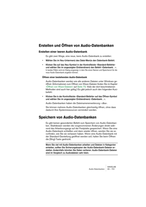 Page 731WAVELAB
Audio-Datenbanken 29 – 731
Erstellen und Öffnen von Audio-Datenbanken
Erstellen einer leeren Audio-Datenbank
Es gibt zwei Wege, eine neue, leere Audio-Datenbank zu erstellen:
• Wählen Sie im Neu-Untermenü des Datei-Menüs den Datenbank-Befehl.
• Klicken Sie auf das Neu-Symbol in der Kontrollleiste »Standard-Befehle« 
und wählen Sie im angezeigten Einblendmenü den Befehl »Datenbank…«.
In beiden Fällen wird ein Dialog angezeigt, in dem Sie einen Namen und Speicherort für die 
neue Audio-Datenbank...