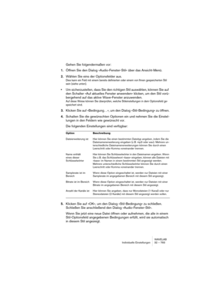 Page 783WAVELAB
Individuelle Einstellungen 32 – 783
Gehen Sie folgendermaßen vor:
1.Öffnen Sie den Dialog »Audio-Fenster-Stil« über das Ansicht-Menü.
2.Wählen Sie eins der Optionsfelder aus.
Dies kann ein Feld mit einem bereits definierten oder einem von Ihnen gespeicherten Stil 
sein (siehe unten).
•Um sicherzustellen, dass Sie den richtigen Stil auswählen, können Sie auf 
den Schalter »Auf aktuelles Fenster anwenden« klicken, um den Stil vorü-
bergehend auf das aktive Wave-Fenster anzuwenden.
Auf diese Weise...