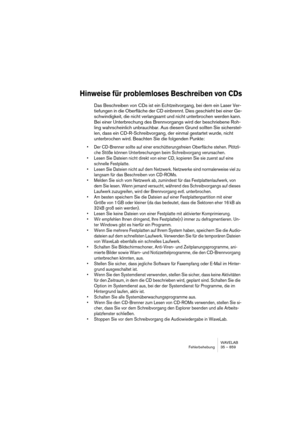 Page 859WAVELAB
Fehlerbehebung 35 – 859
Hinweise für problemloses Beschreiben von CDs
Das Beschreiben von CDs ist ein Echtzeitvorgang, bei dem ein Laser Ver-
tiefungen in die Oberfläche der CD einbrennt. Dies geschieht bei einer Ge-
schwindigkeit, die nicht verlangsamt und nicht unterbrochen werden kann. 
Bei einer Unterbrechung des Brennvorgangs wird der beschriebene Roh-
ling wahrscheinlich unbrauchbar. Aus diesem Grund sollten Sie sicherstel-
len, dass ein CD-R-Schreibvorgang, der einmal gestartet wurde,...