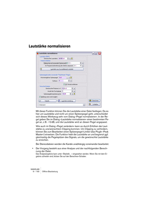 Page 190WAVELAB
9 – 190 Off-line processing
Envelope functions in the dialog
The functions are selectable in three ways (the same options in all cases): 
• From the Functions menu. 
• By clicking the icons above the display.
• By right-clicking in the display.
The following options are available in the dialog:
Option Description
Deselect all points This will deselect all selected points.
Delete selected points Deletes all selected points.
Reset selected points Resets all selected points to 0dB.
Reset whole...