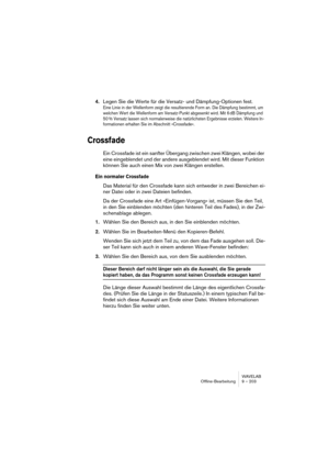 Page 203WAVELAB
Off-line processing 9 – 203
About the DIRAC processor
The DIRAC engine (DIRAC Time Stretch/Pitch Shift technology, ©2005 
Stephan M. Bernsee) is a very high quality pitch shifter, perhaps the best 
available on the market today. It will produce the best quality results pos-
sible, but the trade off is longer processing times. In WaveLab, you can 
use the DIRAC algorithm to process files with up to 96 kHz sample rates, 
but not over.
• If you check the “Use DIRAC processor” box there will be an...