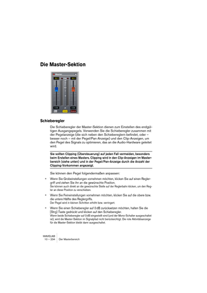 Page 234WAVELAB
10 – 234 Master Section
UV22 Dithering
The UV22 is a dithering plug-in based on an algorithm developed by Apo-
gee. 
The UV22 is mainly included for backwards compatability, so that Wave-
Lab Master Section presets saved in earlier WaveLab versions can be 
loaded successsfully.
UV22HR Dithering
The UV22HR is an advanced version of Apogee's renowned UV22 dither-
ing algorithm, capable of dithering to 8, 16, 20 or 24 bits.
Option Description
Normal Try this first, it is the most “all-round”...