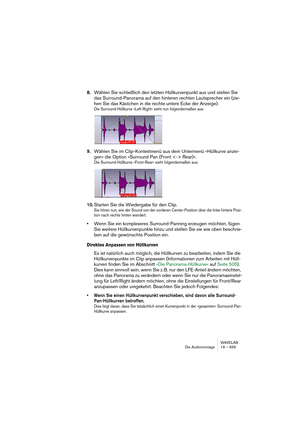 Page 559WAVELAB
DVD-Audio projects 20 – 559
You design and generate visual menus with the help of two dialogs avail-
able in the DVD-Audio project window: The “Main settings” dialog and 
the “Menu generation” dialog. These are accessed either from the Func-
tions menu, or by clicking the corresponding icon in the toolbar.
To create a DVD-A visual menu, proceed as follows:
1.Add one or more Montages to the DVD-Audio project, as described in the 
section “Adding Montages to a DVD-Audio project” on page 553....