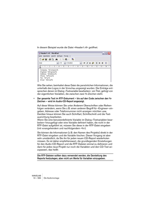 Page 586WAVELAB
22 – 586 Data CD/DVD Projects
Source window settings
You can decide how files and folders are displayed in the source window 
(as icons, as a list, etc.) by selecting one of the items on the Source menu 
(or by clicking the corresponding icon) on the source window toolbar.
To help navigating, you can use the functions “Up one level” and “Recent 
paths”. The latter (only available as an icon on the toolbar) displays a menu 
listing all recently used paths, allowing you to quickly go back to any of...