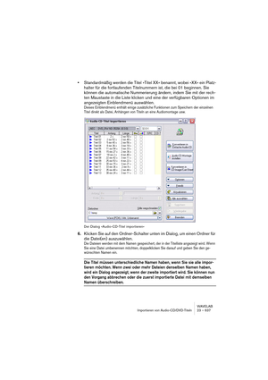 Page 637WAVELAB
Analysis 25 – 637
Audio file comparer
This utility allows you to compare two files and create a file that contains 
the difference between the two, a “delta file”. This is useful for example to:
• See the effect of using an equalizer by comparing the file before and after. The 
delta file will show what was added.
• Check the noise added by a processor, again by comparing.
• Compare two digitally recorded files to check for dropouts.
Proceed as follows:
1.Make sure that the two documents you want...