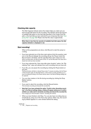 Page 152WAVELAB
7 – 152 Lecture et Enregistrement
• Les deux dernières options nécessitent un ordinateur rapide et une carte 
graphique.
Si vous entendez des interruptions de signal durant la lecture, veuillez sélectionner un autre 
mode de Défilement.
Ces options ne s’appliquent pas à la lecture au moyen de l’outil Lecture.
Enregistrement
Pour plus de détails sur les connexions, les niveaux d’enregistrement, etc., 
consultez la documentation de votre carte audio.
Voir “Enregistrement multicanal” à la page 549...