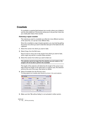 Page 192WAVELAB
9 – 192 Traitement off-line
Limiteur de crête– 
DouceurCe paramètre affecte la manière dont le Peak Master opère. Un réglage 
élevé maximisera l’effet de puissance perçu mais peut dans certains 
cas donner une légère rudesse du son. Réglez ce paramètre afin d’op-
timiser l’équilibre entre la qualité sonore et l’effet désiré.
Retirer le décalage 
DCSi une composante continue existe dans le fichier, ceci affectera le cal-
cul de la puissance. Il est donc recommandé de laisser cette option ac-...