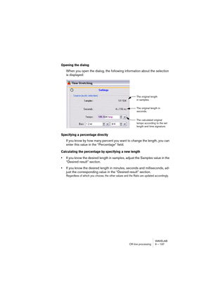 Page 197WAVELAB
Traitement off-line 9 – 197
• Si la courbe, après ce point d’inflexion, se met à monter, c’est que le niveau de 
sortie est supérieur au niveau d’entrée : autrement dit, vous venez de dessiner 
une expansion.
Expansion
• Si la courbe à 45° devient horizontale à partir d’un certain point, c’est que le ni-
veau de sortie reste identique quel que soit le niveau d’entrée : autrement dit, 
vous venez de dessiner un limiteur !
Limiteur   