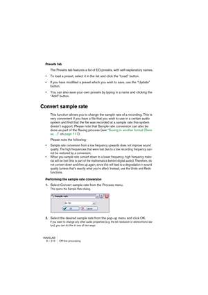 Page 210WAVELAB
9 – 210 Traitement off-line
Veuillez noter que pour que ces opérations fonctionnent convenablement, il 
faut entrer une valeur exacte de tempo source ou de durée. Toute déviation 
par rapport aux valeurs exactes se répercutera sur l’audio modifié.
3.Entrez le tempo désiré dans le champ Tempo dea section “Résultat désiré”.
Réinitialiser
Le bouton Réinitialiser rétablit une valeur de pourcentage de “100”.
Autres réglages
Réglage Description
Qualité Il y a trois niveaux de qualité : Traitement...