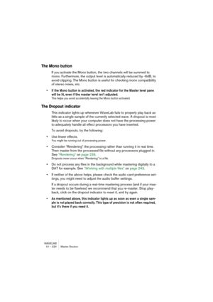 Page 224WAVELAB
9 – 224 Traitement off-line
L’actuelle sélection traitée peut maintenant être mélangée à une version 
non traitée de la même sélection. Ceci s’effectue à l’aide de la mémoire 
d’annulation de WaveLab.
•La dernière mémoire d’annulation est relue par WaveLab et sert de “se-
cond” segment audio pour le processus de Morphing .
•La règle verticale à gauche indique, sous la forme d’un pourcentage, le 
rapport entre les deux segments audio (traité/non traité), allant de 0:100 
(100% traité) à 100:0...