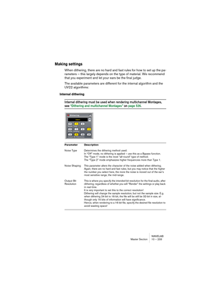 Page 233WAVELAB
Section Maître 10 – 233
•Vous pouvez contrôler les faders en utilisant une souris à molette.
Cette option doit être activée dans l’onglet Environnement du dialogue des Préférences.
Les valeurs correspondant à la position des faders apparaissent sous 
forme numérique en dessous de chaque fader.
À propos du mode Unlink
Le bouton Unlink permet de régler séparément les déplacements des fa-
ders (le bouton Unlink s’allume alors) ou de les “lier”. Normalement, la 
fonction Unlink est désactivée, ce qui...