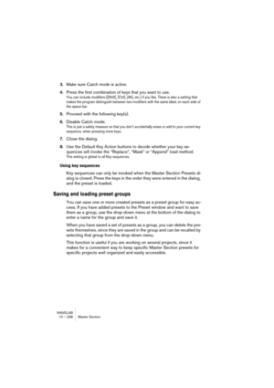 Page 238WAVELAB
10 – 238 Section Maître
Paramétrage – Panneaux de contrôle des effets
Les panneaux de contrôle permettent de paramétrer les effets correspon-
dants. Certains plug-ins disposent de panneaux de contrôle standardisés, 
d’autres possèdent des interfaces personnalisées (avec des potentiomè-
tres, des curseurs, des touches, des champs numériques, des représen-
tation graphiques, etc.).
Bypass, Mute et Preset
Comme vous pouvez le voir dans la figure ci-dessus, les trois boutons si-
tués au-dessus de la...