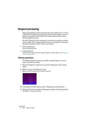 Page 262WAVELAB
10 – 262 Section Maître
Audio Input (Entrée Audio)
Audio Input est un plug-in spécial de la Section Maître permettant de trans-
former un signal arrivant à l’entrée de la carte audio associé à tout effet de la 
Section Maître. Ce signal peut provenir de n’importe quelle source accep-
tée par votre carte audio, par exemple une sortie de console, un magnéto-
phone, un microphone. Un pilote ASIO est nécessaire pour utiliser Audio 
Input.
En voici le principe :
Il faut tout d’abord désigner quelles...