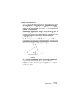 Page 263WAVELAB
Section Maître 10 – 263
•Si vous modifiez les réglages dans le tableau de bord, appuyez sur Stop 
puis redémarrez la lecture pour les appliquer.
Notez que si vous utilisez des plug-ins non-multicanaux dans la chaîne des effets de la Sec-
tion Maître, ceux-ci seront limités à deux canaux ! Vous devrez aussi activer le nombre adé-
quat d’entrées dans le dialogue des Connexions ASIO pour qu’il corresponde au nombre 
d’entrées sélectionnées ici. Un message d’avertissement apparaîtra si un des...