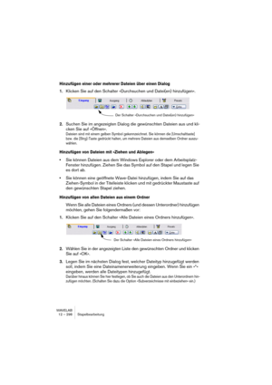 Page 298WAVELAB
12 – 298 Traitement par lots
• Le dossier “Présélections de listes de processeurs” contient la liste des Présé-
lections créés dans ce dialogue. Comme avec les “Présélections de la Section 
Maître”, cela peut représenter la combinaison d’un certain nombre d’effets. Vous 
pouvez ainsi réutiliser facilement toute combinaison de processeurs.
• Le dossier “Plug-ins” contient les dossiers des effets du programme, à peu près 
la même liste que dans la Section Maître.
Icônes des Plug-ins et...