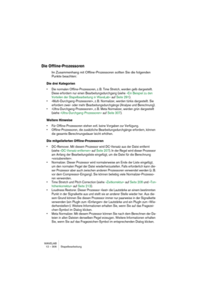 Page 306WAVELAB
12 – 306 Traitement par lots
Il existe une seule exception aux règles édictées ci-dessus, et elle con-
cerne les noms de lecteurs. Si vous spécifiez de façon explicite un nom 
de lecteur, il sera toujours utilisé, sans tenir compte de l’emplacement du 
fichier source et du type des variables utilisées.
Par exemple, si votre fichier source se trouve dans “c:\MonDossier\”, et 
que vous spécifiez “e:\\”, le nouveau fichier sera stocké 
dans “e:\MonDossier”. Nous allons également vous donner deux...