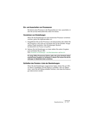 Page 311WAVELAB
Traitement par lots 12 – 311
Déroulement
L’onglet Déroulement sert à entrer différentes options concernant l’exé-
cution du Traitement par lots :
Au début du traitement par lots
C’est ici qu’il convient de préciser à WaveLab ce qu’il faut faire avant de 
procéder effectivement au Traitement par lots :
À la fin du Traitement par lots
C’est ici qu’il convient de préciser à WaveLab ce qu’il faut faire une fois 
tous les fichiers traités :
Option Description
Arrêter lecture Arrête la lecture, afin de...