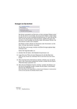 Page 316WAVELAB
13 – 316 Encodage des fichiers par lot
Principe de base
WaveLab peut ouvrir et relire des fichiers compressés ou non dans diffé-
rents formats, dont WAV, AIFF, MP3, WMA (Windows Media Audio) et 
OSQ (Original Sound Quality, un format audio spécifique à WaveLab ne 
générant aucune perte de données). 
Bien qu’il est possible de convertir les fichiers WAV ou AIFF vers un autre 
format en sélectionnant “Sauver sous” ou “Sauver Spécial/Encoder” dans 
le menu Fichier, vous pouvez aussi convertir...