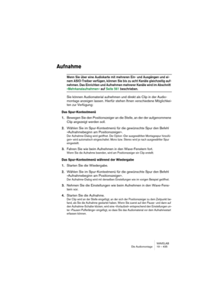 Page 435WAVELAB
Le Montage Audio 19 – 435
Déplacement de clips
Pour déplacer un clip, procédez comme ceci :
1.Si vous désirez déplacer plusieurs clips, il faut d’abord les sélectionner.
2.Positionnez le pointeur sur le clip, dans la zone souris à laquelle est assi-
gnée la fonction “Sélectionner/Déplacer clip” (par défaut, la zone basse 
du clip).
Le pointeur prend la forme d’une flèche à quatre branches.
3.Cliquez sur le(s) clip(s), puis faites-le(s) glisser dans n’importe quelle 
direction.
Lorsque vous...