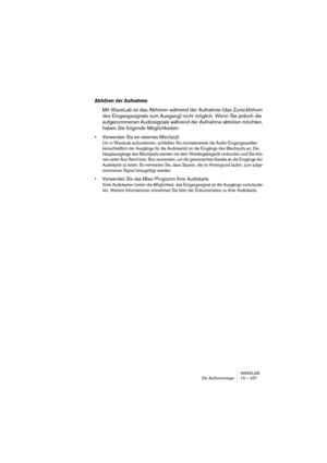 Page 437WAVELAB
Le Montage Audio 19 – 437
…tous les clips qui sont “connectés” verticalement ou horizontalement seront aussi 
déplacés.
Déplacement et alignement à autre clip
Si vous alignez des clips de façon à ce qu’un clip se termine exactement 
là où l’autre commence (cet alignement peut être facilité par des bornes 
magnétiques), les formes d’onde ne se “raccorderont” probablement pas 
à l’endroit d’intersection. Ceci provoquera une brusque saute de niveau, 
se traduisant éventuellement par des parasites...