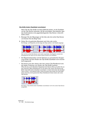 Page 454WAVELAB
19 – 454 Le Montage Audio
• Pan du clip frontal (au premier plan)
Permet d’ajuster le panoramique du clip au premier plan : l’option “Coup de pouce +” en-
voie le clip vers la gauche, “Coup de pouce -” vers la droite.
• Pan de tous les clips sélectionnés
Comme ci-dessus, mais affecte tous les clips sélectionnés.
• Panoramique Surround du clip actif
Permet d’ajuster le panoramique du clip au premier plan : l’option “Coup de pouce +” en-
voie le clip vers la gauche, “Coup de pouce -” vers la droite...