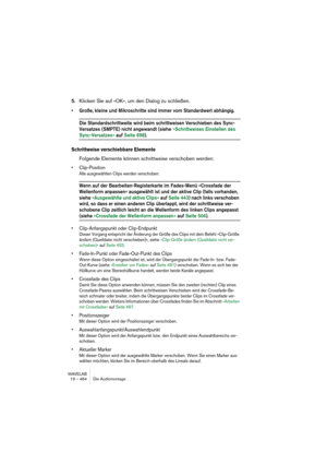 Page 464WAVELAB
19 – 464 Le Montage Audio
Édition de fichiers sources
Éditer le Montage peut demander d’aller traiter ou éditer les fichiers audio 
référencés par les clips. Pour cela, procédez ainsi :
1.Cliquez avec le bouton droit de la souris sur le clip, de façon à faire appa-
raître le menu contextuel du clip.
2.Sélectionnez Éditer dans le sous-menu Source.
Une fenêtre audio s’ouvre, montrant le fichier audio référencé, avec une sélection corres-
pondant au clip.
3.Éditez le fichier comme vous le désirez,...