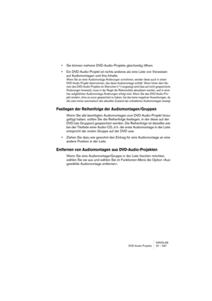 Page 597WAVELAB
Projets DVD-Audio 20 – 597
Ce dialogue permet d’accéder aux options suivantes :
2.Cliquez sur OK pour effectuer la transformation du projet DVD-Audio.
Le contenu du projet DVD-Audio est alors transformé conformément aux 
paramètres que vous avez spécifiés. Une fois le processus de transforma-
tion achevé, un projet de CD/DVD de Données s’ouvre automatiquement, 
contenant un dossier AUDIO_TS et un dossier (vide) VIDEO_TS.
Dès lors, vous pouvez, au choix :
• Graver le DVD sans ajouter de données...