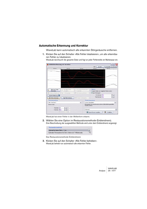 Page 677WAVELAB
Générer des signaux 26 – 677
5.Sélectionnez une résolution et une fréquence d’échantillonnage pour le 
fichier à créer. 
Lorsque vous cliquez sur le bouton, le dialogue des propriétés audio (voir “Édition des attri-
buts et obtention d’informations” à la page 133) apparaît, vous permettant de faire les régla-
ges pour les fichiers audio. 
6.Si vous le souhaitez, vous pouvez enregistrer les paramètres dans une 
présélection.
Vous pouvez établir des présélections pour les réglages de ce dialogue,...