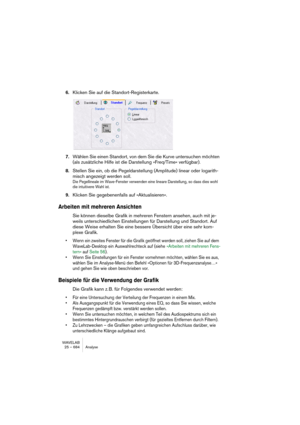 Page 684WAVELAB
27 – 684 Synchroniser WaveLab à des appareils externes
3.Pour quitter le mode Synchro, sélectionnez une autre option de Lecture à 
la Position de départ dans le menu local, appuyez sur [Maj]+[F9] ou arrê-
tez manuellement la lecture.
Ajustement du décalage de synchro par “ Coup de pouce”
Cette procédure n’est possible qu’en cours de lecture d’un Montage Audio. 
Pour des informations plus générales concernant la fonction Coup de pouce, 
voir “Coup de pouce” à la page 451.
Il peut arriver, pour...