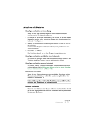 Page 759WAVELAB
Utiliser WaveLab pour l’archivage 31 – 759
• Notez qu’un fichier de description de filtre (@backup.txt) peut contenir les 
descriptions de différents Plans d’Archivage.
Vous pouvez facilement éditer ces fichiers manuellement, et utiliser les fonctions Ajouter 
Type du menu local Types afin de les importer dans un Plan de Sauvegarde.
Effectuer l’archivage d’après une ligne de commande
Il est possible de lancer WaveLab, lui faire exécuter un Plan de Sauve-
garde donné et (en option) lui demander de...