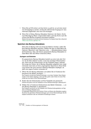 Page 772WAVELAB
32 – 772 Personnaliser
Les réglages suivants sont disponibles :
5.Cliquez sur OK pour refermer le dialogue “Conditions de style”, puis fermez 
le dialogue Styles des Fenêtres Audio.
Maintenant, si vous ouvrez ou enregistrez un nouveau fichier qui corres-
pond à toutes les conditions spécifiées dans une case de style, il sera 
automatiquement affiché avec ce style.
Notez que les conditions sont définies pour les cases de style – pas pour 
les réglages réels mémorisés dans la case. Cela signifie...