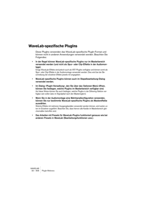 Page 808WAVELAB
33 – 808 Description des plug-ins d’effets
Le processus entier est visualisé dans les affichages Input et Output du 
tableau de bord du DeClicker (qui montrent l’audio entrant et l’audio édité 
respectivement). Ainsi vous pouvez ajuster les paramètres. Si vous acti-
vez le bouton Audition, vous n’entendez que le matériel supprimé (qui est 
aussi montré dans l’affichage Output).
Vérifiez qu’aucun filtre passe-bas n’a été utilisé avant le traitement du fichier 
avec DeClicker puisque cela pourrait...
