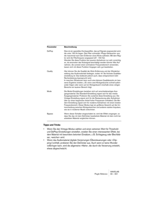 Page 821WAVELAB
Description des plug-ins d’effets 33 – 821
Comment fonctionne le Spectralizer 
La plupart des équipements audio introduisent un léger effet de filtrage 
passe-bas dans le signal audio. Ce qui implique la perte d’aigus et donc 
de clarté. Ces composantes de fréquence aiguë perdues ont souvent un 
niveau proche du bruit de fond. Ce qui signifie que l’usage d’un simple 
EQ pour accentuer ces fréquences, n’aura pas l’effet voulu, car le bruit de 
fond sera autant amplifié que le signal.
Le...