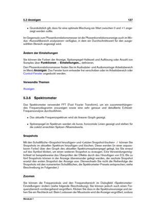 Page 1415.3 Anzeigen 127
ˆ Grundsätzlich gilt, dass für eine optimale Mischung ein Wert zwischen 0 und +1 ange-
zeigt werden sollte.
Im Gegensatz zum Phasenkorrelationsmesser ist die Phasenkorrelationsanzeige auch im Mo-
dus »Auswahlbereich analysieren« verfügbar, in dem ein Durchschnittswert für den ausge-
wählten Bereich angezeigt wird.
Ändern der Einstellungen
Sie können die Farben der Anzeige, Spitzenpegel-Haltezeit und Auﬂösung oder Anzahl von
Samples über Funktionen>Einstellungen... deﬁnieren.
Den...