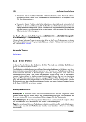 Page 148134 Audiodateibearbeitung
ˆ Verwenden Sie die Funktion »Nächsten Fehler lokalisieren«, damit WaveLab automa-
tisch den nächsten Fehler sucht, und klicken Sie anschließend auf »Korrigieren« oder
»Für Korrektur markieren«.
ˆ Verwenden Sie die Funktion »Alle Fehler lokalisieren«, damit WaveLab automatisch al-
le Fehler im deﬁnierten Bereich sucht. Suchen Sie anschließend nach den markierten
Fehlern, entfernen oder passen Sie die Audiobereiche entsprechend an und klicken Sie
auf »Korrigieren«, um bestimmte...