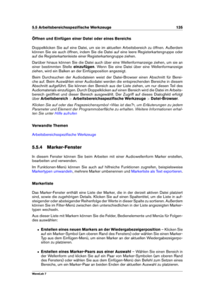 Page 1495.5 Arbeitsbereichsspeziﬁsche Werkzeuge 135
Öffnen und Einfügen einer Datei oder eines Bereichs
Doppelklicken Sie auf eine Datei, um sie im aktuellen Arbeitsbereich zu öffnen. Außerdem
können Sie sie auch öffnen, indem Sie die Datei auf eine leere Registerkartengruppe oder
auf die Registerkartenleiste einer Registerkartengruppe ziehen.
Darüber hinaus können Sie die Datei auch über eine Wellenformanzeige ziehen, um sie an
einer bestimmten Stelle einzufügen. Wenn Sie eine Datei über eine Wellenformanzeige...