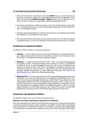 Page 1535.5 Arbeitsbereichsspeziﬁsche Werkzeuge 139
ˆ Wenn Sie beim Ziehen des Bereichs die Taste [Shift]drücken, wird der Bereich nur
horizontal verschoben, sodass der ausgewählte Frequenzbereich beibehalten bleibt.
Wenn Sie die Tasten [Ctrl]/[Command]+[Shift] drücken, wird der Bereich nur ver-
tikal verschoben, sodass der ausgewählte Zeitbereich beibehalten bleibt.
ˆ Sie können die Größe eines Bereichs ändern, indem Sie den Mauszeiger an den Rän-
dern des Bereichs platzieren (es wird ein Doppelpfeil angezeigt)...