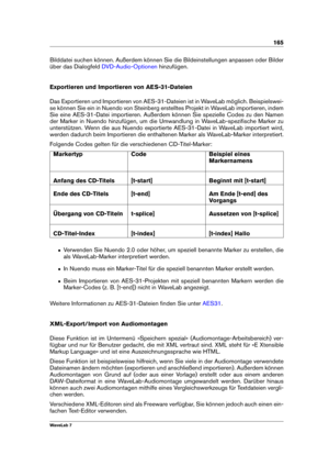 Page 179165
Bilddatei suchen können. Außerdem können Sie die Bildeinstellungen anpassen oder Bilder
über das Dialogfeld
DVD-Audio-Optionen hinzufügen.
Exportieren und Importieren von AES-31-Dateien
Das Exportieren und Importieren von AES-31-Dateien ist in WaveLab möglich. Beispielswei-
se können Sie ein in Nuendo von Steinberg erstelltes Projekt in WaveLab importieren, indem
Sie eine AES-31-Datei importieren. Außerdem können Sie spezielle Codes zu den Namen
der Marker in Nuendo hinzufügen, um die Umwandlung in...