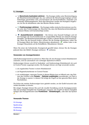 Page 1816.1 Anzeigen 167
ˆ Berechnete Audiodatei abhören – Die Anzeigen stellen unter Berücksichtigung
der Masterbereicheinstellungen dar, was während der Berechnungsvorgänge auf den
Datenträger geschrieben wird, und berechnen die durchschnittlichen, minimalen und
maximalen Spitzenpegelwerte. Nach dem Berechnen werden die Anzeige(n) eingefro-
ren, bis Sie sie aktualisieren oder den Monitor-Modus ändern.
ˆ Positionszeiger abhören – Die Anzeigen stellen statische Informationen zum Au-
dio unter dem Positionszeiger...