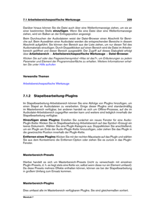 Page 2237.1 Arbeitsbereichsspeziﬁsche Werkzeuge 209
Darüber hinaus können Sie die Datei auch über eine Wellenformanzeige ziehen, um sie an
einer bestimmten Stelle einzufügen. Wenn Sie eine Datei über eine Wellenformanzeige
ziehen, wird ein Balken an der Einfügeposition angezeigt.
Beim Durchsuchen der Audiodateien weist der Datei-Browser einen Abschnitt für Berei-
che auf. Beim Auswählen einer Audiodatei werden die entsprechenden Bereiche in diesem
Abschnitt aufgeführt. Sie können den Bereich aus der Liste...
