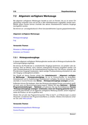 Page 232218 Stapelbearbeitung
7.2 Allgemein verfügbare Werkzeuge
Bei allgemein verfügbaren Werkzeugen handelt es sich um Fenster, die nur an einem Ort
gleichzeitig vorhanden sind und auf die in allen Arbeitsbereichen zugegriffen werden kann.
Mithilfe dieser Fenster können innerhalb des aktiven Arbeitsbereichs nützliche Vorgänge
durchgeführt werden.
Sie können an- und abgedocktund in Ihren benutzerdeﬁnierten Layouts gespeichertwerden.
Allgemein verfügbare Werkzeuge:
Hintergrundvorgänge
Log
Verwandte Themen...
